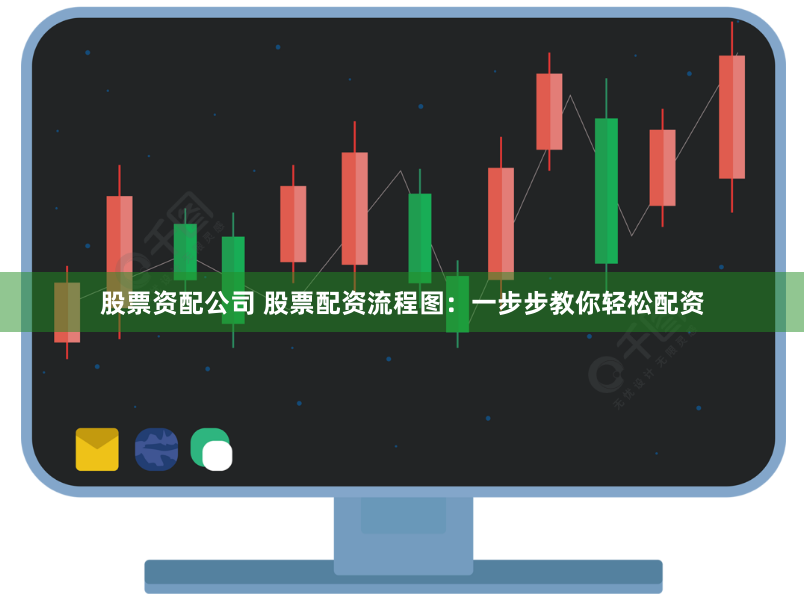 股票资配公司 股票配资流程图：一步步教你轻松配资